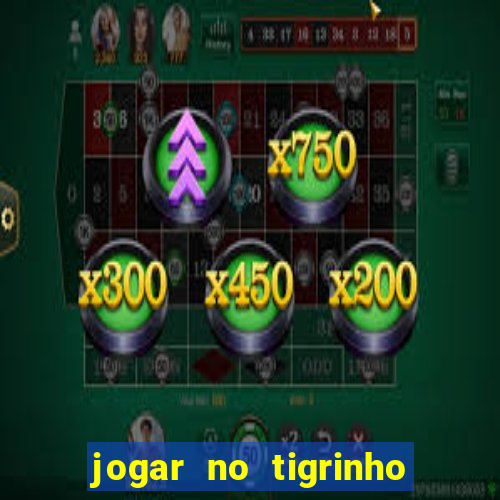 jogar no tigrinho sem deposito